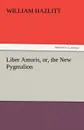 Liber Amoris, Or, the New Pygmalion - William Hazlitt