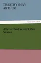 After a Shadow and Other Stories - T. S. Arthur
