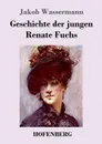Geschichte der jungen Renate Fuchs - Jakob Wassermann
