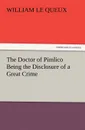The Doctor of Pimlico Being the Disclosure of a Great Crime - William Le Queux