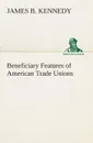 Beneficiary Features of American Trade Unions - James B. Kennedy