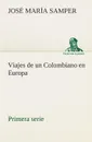 Viajes de un Colombiano en Europa, primera serie - José María Samper