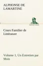 Cours Familier de Litterature (Volume 1) Un Entretien par Mois - Alphonse de Lamartine