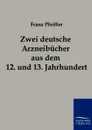 Zwei deutsche Arzneibucher aus dem 12. und 13. Jahrhundert - Franz Pfeiffer