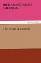 The Rivals a Comedy - Richard Brinsley Sheridan