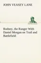 Rodney, the Ranger With Daniel Morgan on Trail and Battlefield - John V. (John Veasey) Lane