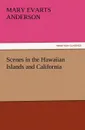 Scenes in the Hawaiian Islands and California - Mary E. (Mary Evarts) Anderson