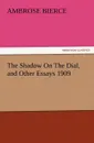 The Shadow on the Dial, and Other Essays 1909 - Ambrose Bierce