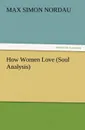 How Women Love (Soul Analysis) - Max Simon Nordau