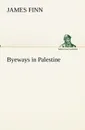 Byeways in Palestine - James Finn
