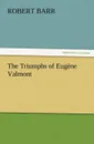 The Triumphs of Eugene Valmont - Robert Barr