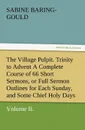 The Village Pulpit, Volume II. Trinity to Advent a Complete Course of 66 Short Sermons, or Full Sermon Outlines for Each Sunday, and Some Chief Holy D - S. (Sabine) Baring-Gould