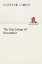 The Psychology of Revolution - Gustave Le Bon