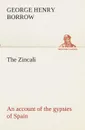 The Zincali. an account of the gypsies of Spain - George Henry Borrow