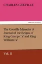 The Greville Memoirs a Journal of the Reigns of King George IV and King William IV, Vol. II - Charles Greville