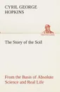 The Story of the Soil from the Basis of Absolute Science and Real Life, - Cyril G. (Cyril George) Hopkins