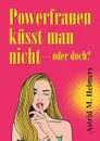 Powerfrauen kusst man nicht - Astrid M. Helmers