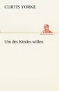 Um Des Kindes Willen - Curtis Yorke