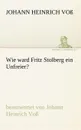 Wie Ward Fritz Stolberg Ein Unfreier. - Johann Heinrich Vo, Johann Heinrich Voss
