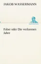 Faber oder Die verlorenen Jahre - Jakob Wassermann