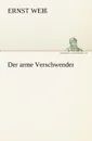 Der Arme Verschwender - Ernst Wei, Ernst Weiss