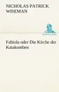 Fabiola Oder Die Kirche Der Katakomben - Nicholas Patrick Wiseman