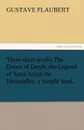 Three Short Works the Dance of Death, the Legend of Saint Julian the Hospitaller, a Simple Soul. - Gustave Flaubert