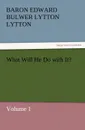 What Will He Do with It. - Baron Edward Bulwer Lytton Lytton
