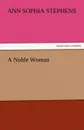 A Noble Woman - Ann Sophia Stephens