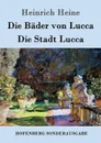 Die Bader von Lucca / Die Stadt Lucca - Heinrich Heine