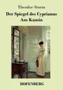 Der Spiegel des Cyprianus / Am Kamin - Theodor Storm