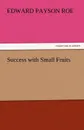 Success with Small Fruits - Edward Payson Roe