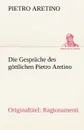 Die Gesprache Des Gottlichen Pietro Aretino - Pietro Aretino