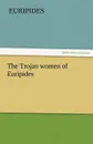 The Trojan Women of Euripides - Euripides