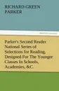 Parker.s Second Reader National Series of Selections for Reading, Designed for the Younger Classes in Schools, Academies, .C. - Richard Green Parker