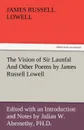 The Vision of Sir Launfal and Other Poems by James Russell Lowell, Edited with an Introduction and Notes by Julian W. Abernethy, PH.D. - James Russell Lowell