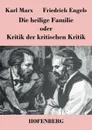Die heilige Familie oder Kritik der kritischen Kritik - Karl Marx, Friedrich Engels