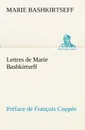 Lettres de Marie Bashkirtseff Preface de Francois Coppee - Marie Bashkirtseff
