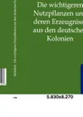 Die wichtigeren Nutzpflanzen und deren Erzeugnisse aus den deutschen Kolonien - R. Sadebeck