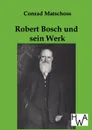 Robert Bosch Und Sein Werk - Conrad Matschoss