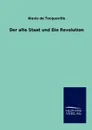 Der alte Staat und Die Revolution - Alexis de Tocqueville