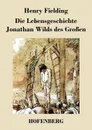 Die Lebensgeschichte Jonathan Wilds des Grossen - Henry Fielding