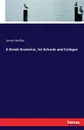 A Greek Grammar, for Schools and Colleges - James Hadley