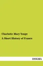 A Short History of France - Charlotte Mary Yonge