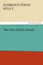 The Fate of Felix Brand - Florence Finch Kelly