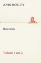 Rousseau (Volume 1 and 2) - John Morley