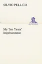 My Ten Years. Imprisonment - Silvio Pellico