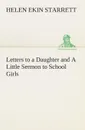 Letters to a Daughter and A Little Sermon to School Girls - Helen Ekin Starrett