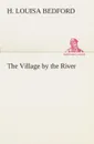 The Village by the River - H. Louisa Bedford