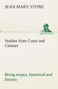 Studies from Court and Cloister. being essays, historical and literary dealing mainly with subjects relating to the XVIth and XVIIth centuries - J. M. (Jean Mary) Stone